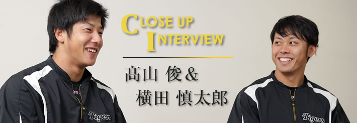 Close up Interview　髙山 俊･横田慎太郎
