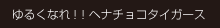 ゆるくなれ！！ヘナチョコタイガース